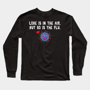 Love is in the air but so is the flu funny valentine Long Sleeve T-Shirt